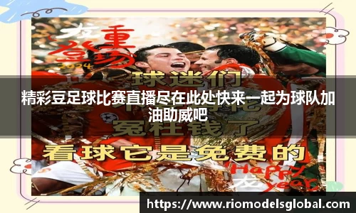 精彩豆足球比赛直播尽在此处快来一起为球队加油助威吧
