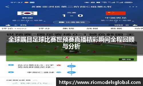 全球瞩目足球比赛世预赛直播精彩瞬间全程回顾与分析