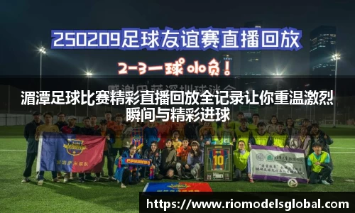 湄潭足球比赛精彩直播回放全记录让你重温激烈瞬间与精彩进球
