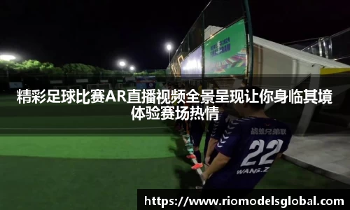 精彩足球比赛AR直播视频全景呈现让你身临其境体验赛场热情