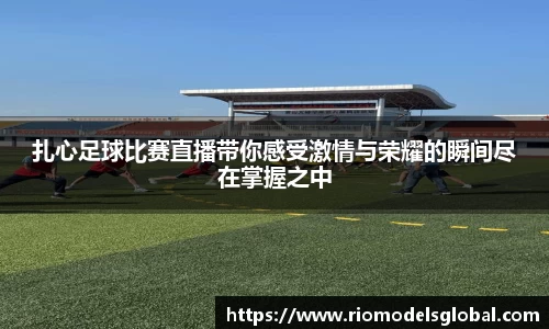 扎心足球比赛直播带你感受激情与荣耀的瞬间尽在掌握之中