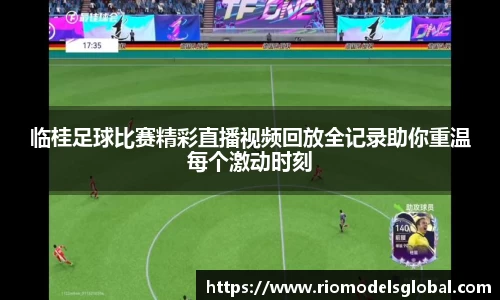 临桂足球比赛精彩直播视频回放全记录助你重温每个激动时刻
