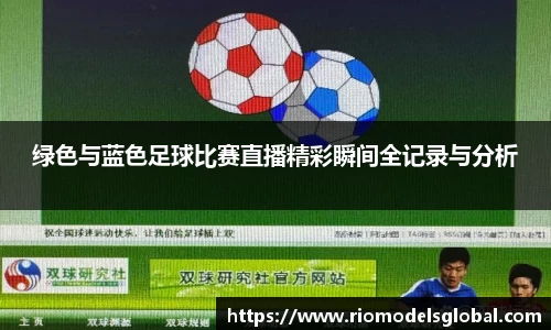 绿色与蓝色足球比赛直播精彩瞬间全记录与分析