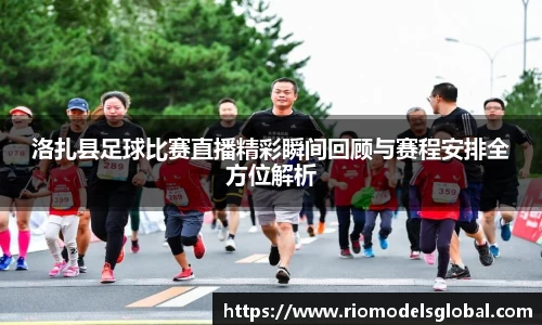 洛扎县足球比赛直播精彩瞬间回顾与赛程安排全方位解析