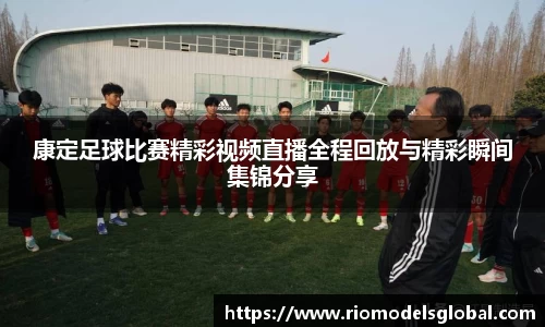 康定足球比赛精彩视频直播全程回放与精彩瞬间集锦分享