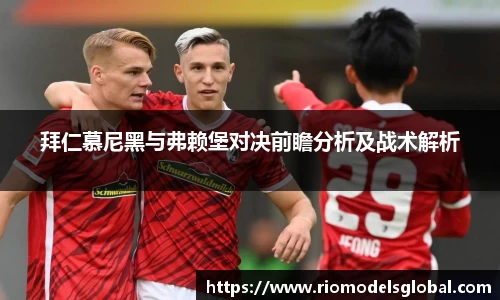 拜仁慕尼黑与弗赖堡对决前瞻分析及战术解析