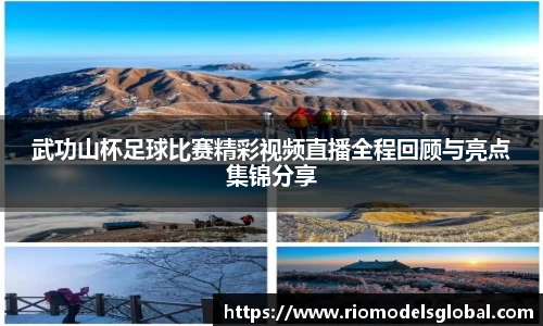 武功山杯足球比赛精彩视频直播全程回顾与亮点集锦分享